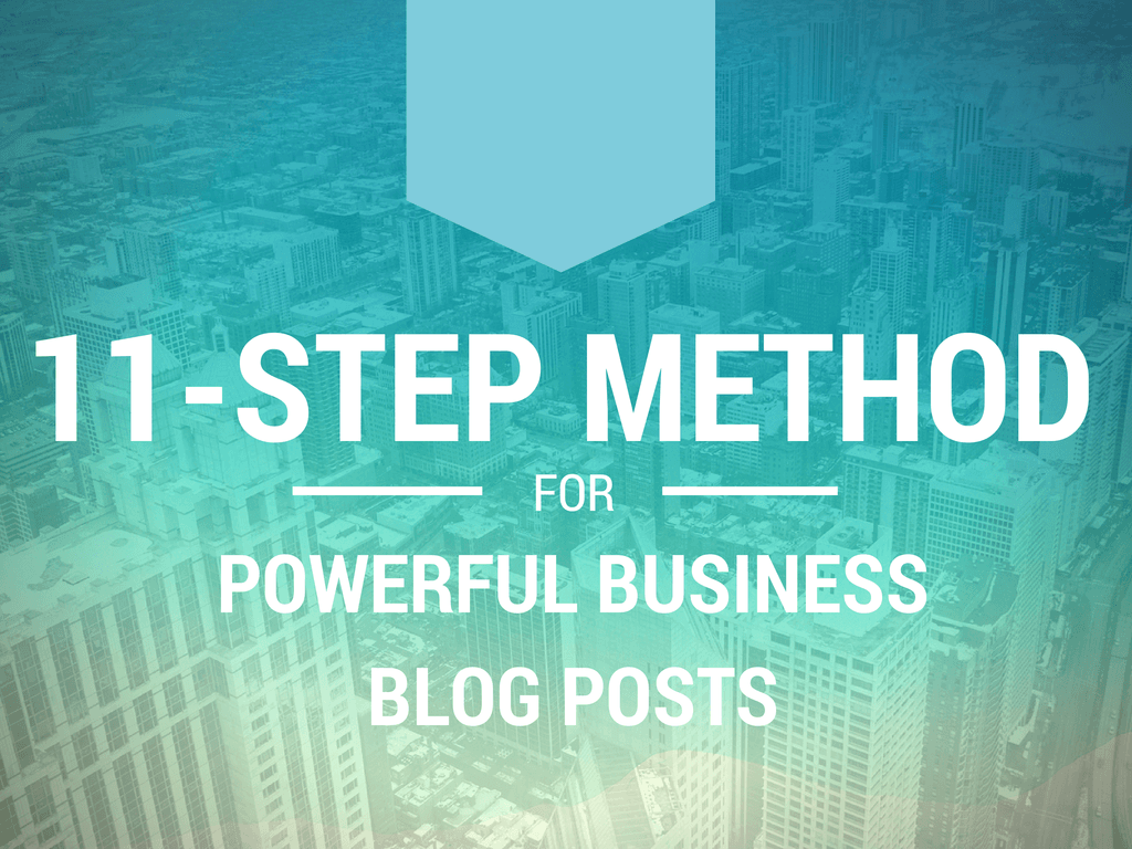 The 11-Step Method for Writing Powerful Blog Posts