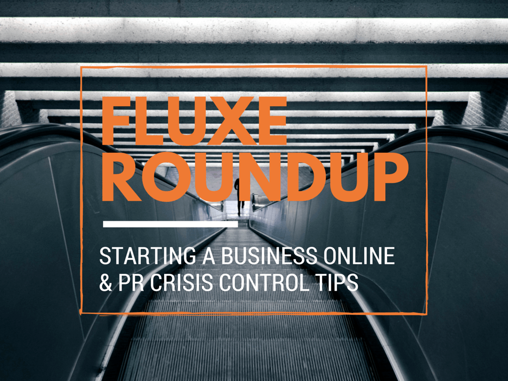 Fluxe Roundup: Starting a Business Online & PR Crisis Control Tips