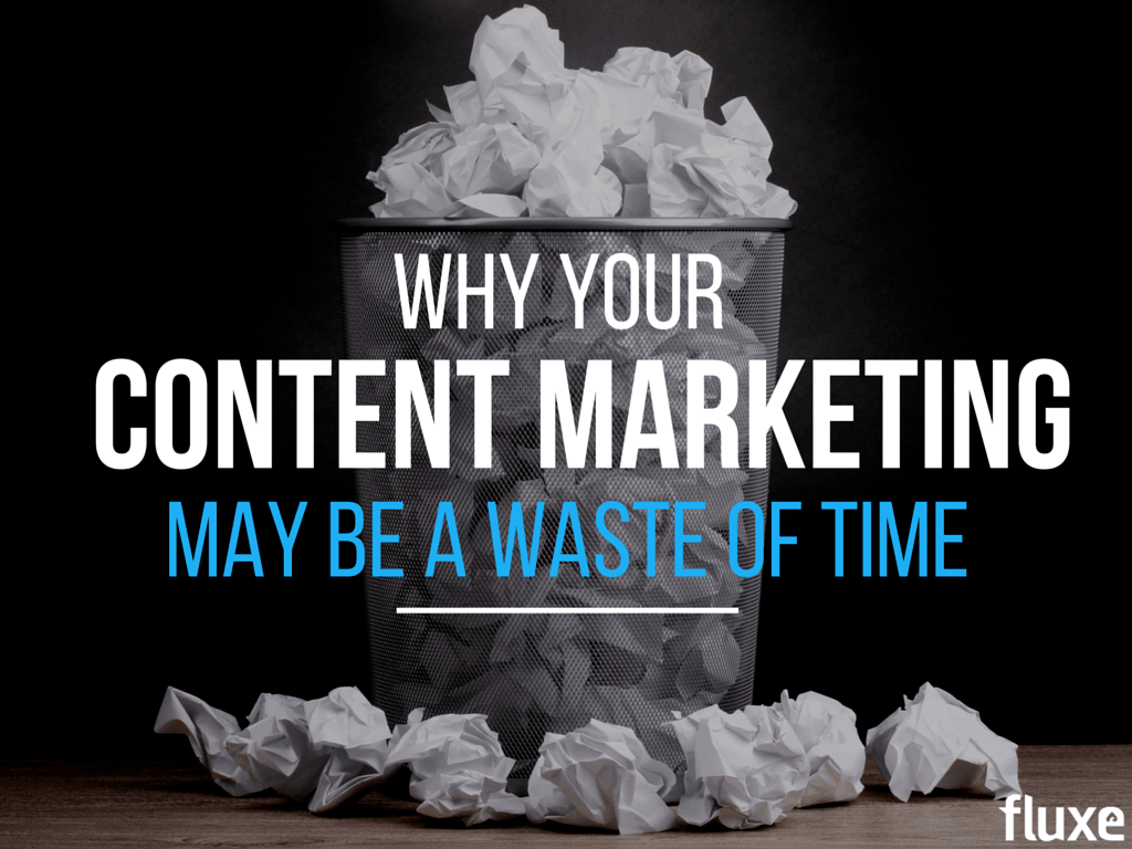 Why Your Content Marketing May be a Waste of Time