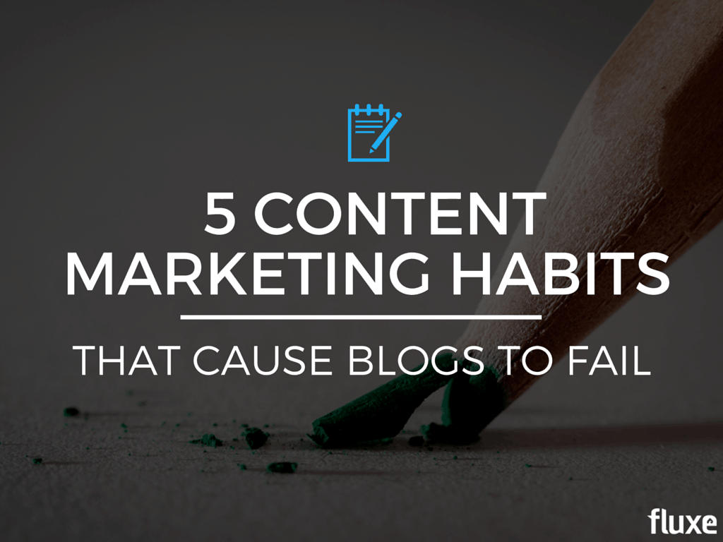 5 Content Marketing Habits That Cause Blogs to Fail