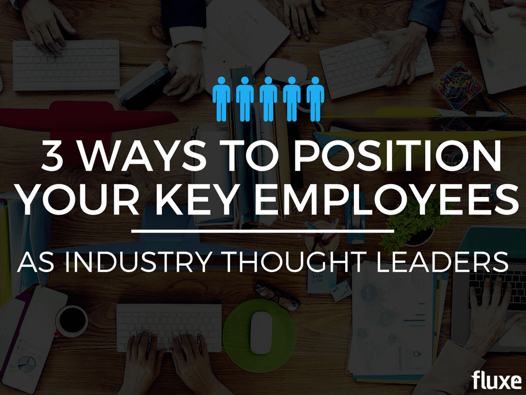 3 Ways to Position Your Key Employees as Industry Thought Leaders