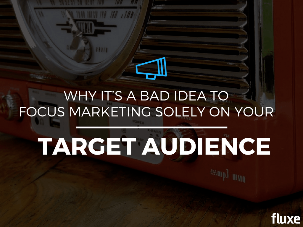 Why It’s a Bad Idea to Focus Marketing Solely on Your Target Audience