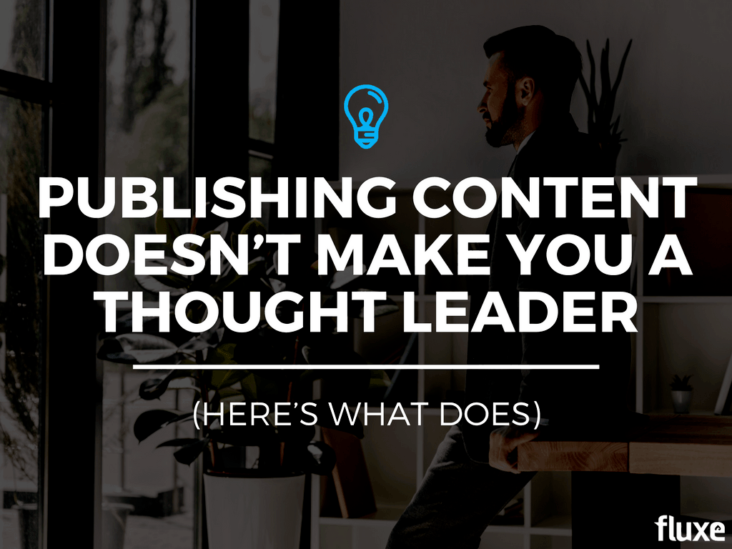 Publishing Content Doesn’t Make You a Thought Leader (Here’s What Does)