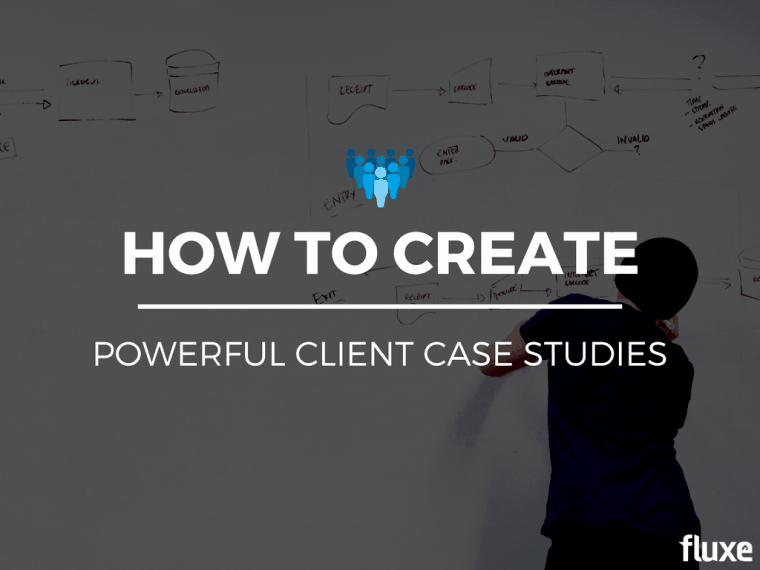 How to Create Powerful Client Case Studies | Fluxe Digital Marketing
