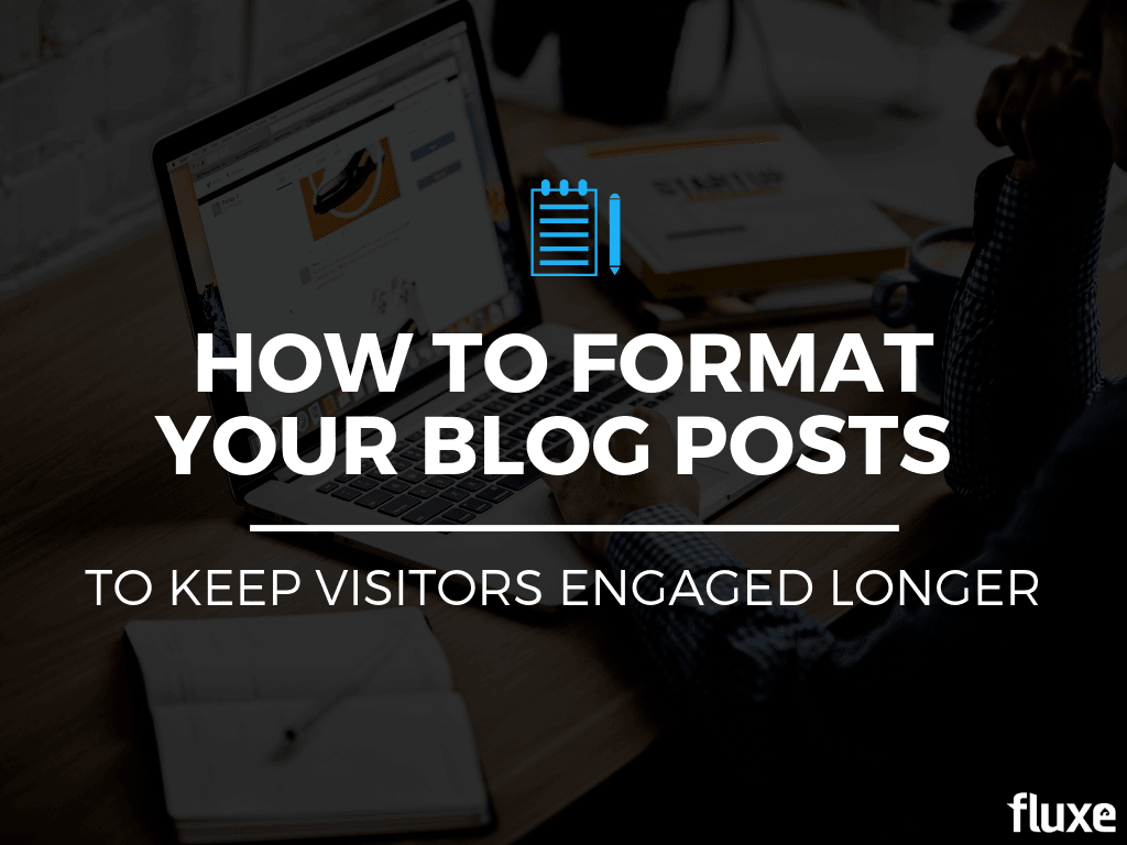 How to Format Your Blog Posts to Keep Visitors Engaged Longer