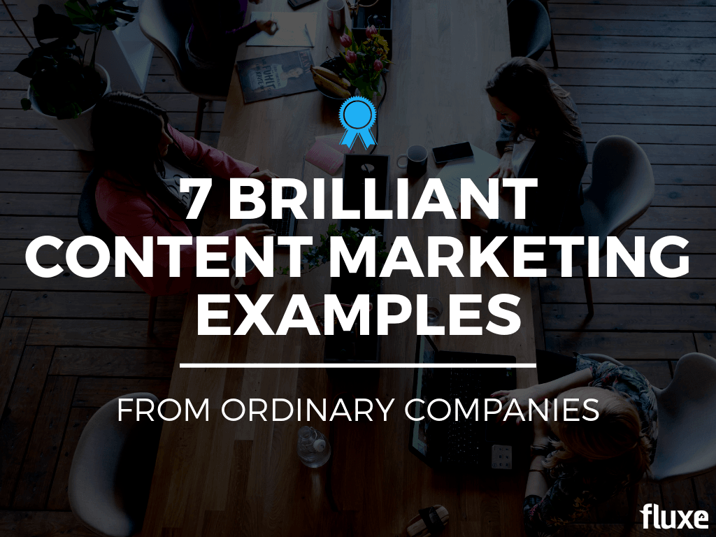 7 Brilliant Content Marketing Examples from Ordinary Companies