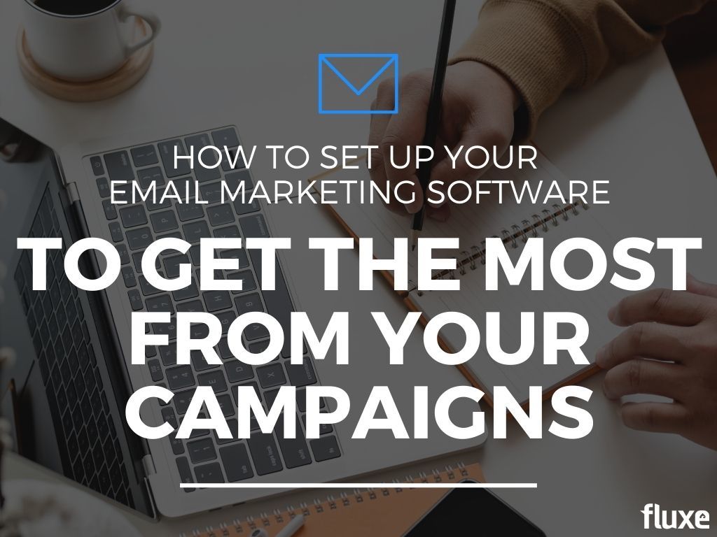 How to Set Up Your Email Marketing Software to Get the Most From Your Campaigns