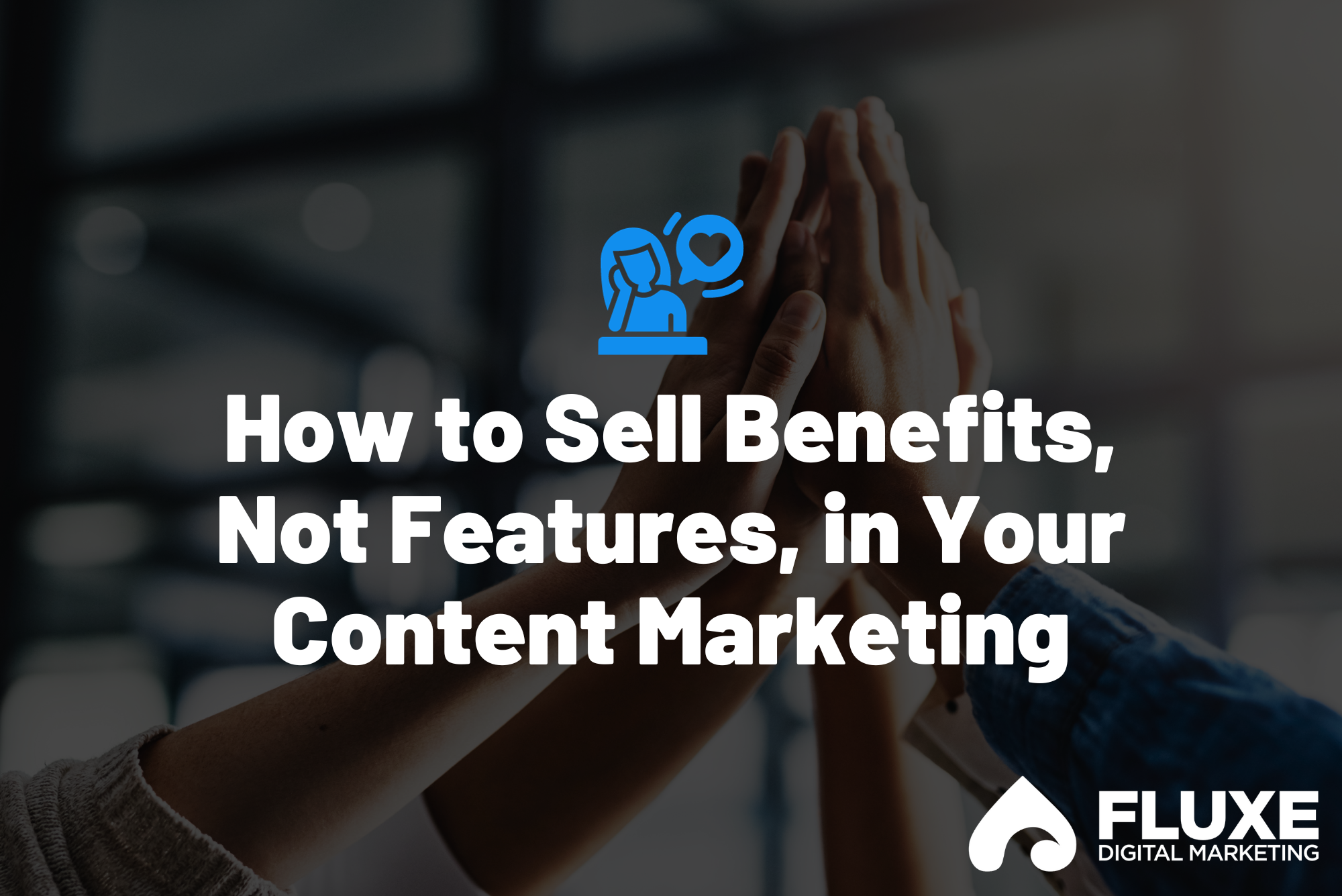 How to Sell Benefits, Not Features, in Your Content Marketing