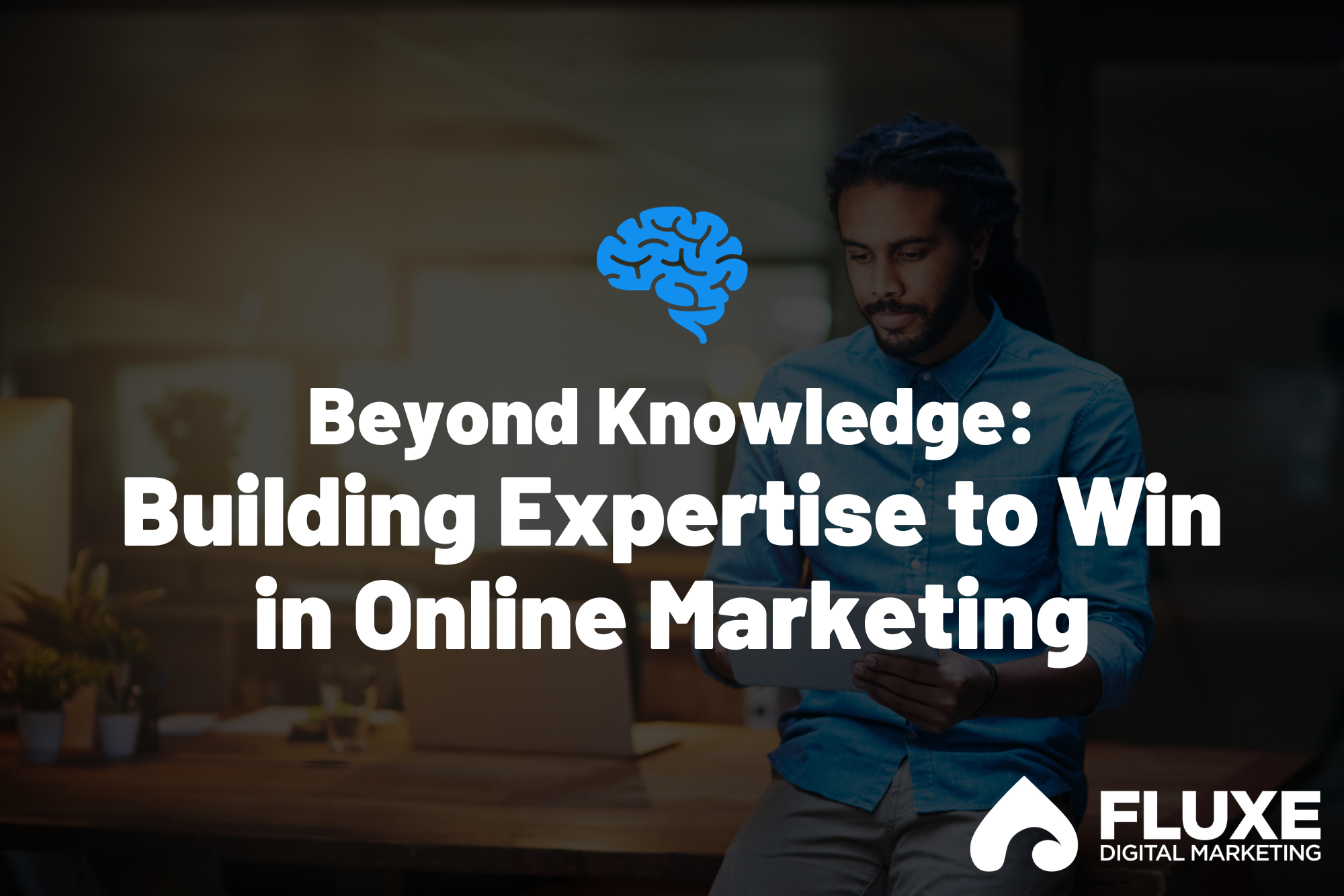 Beyond Knowledge: Building Expertise to Win in Online Marketing