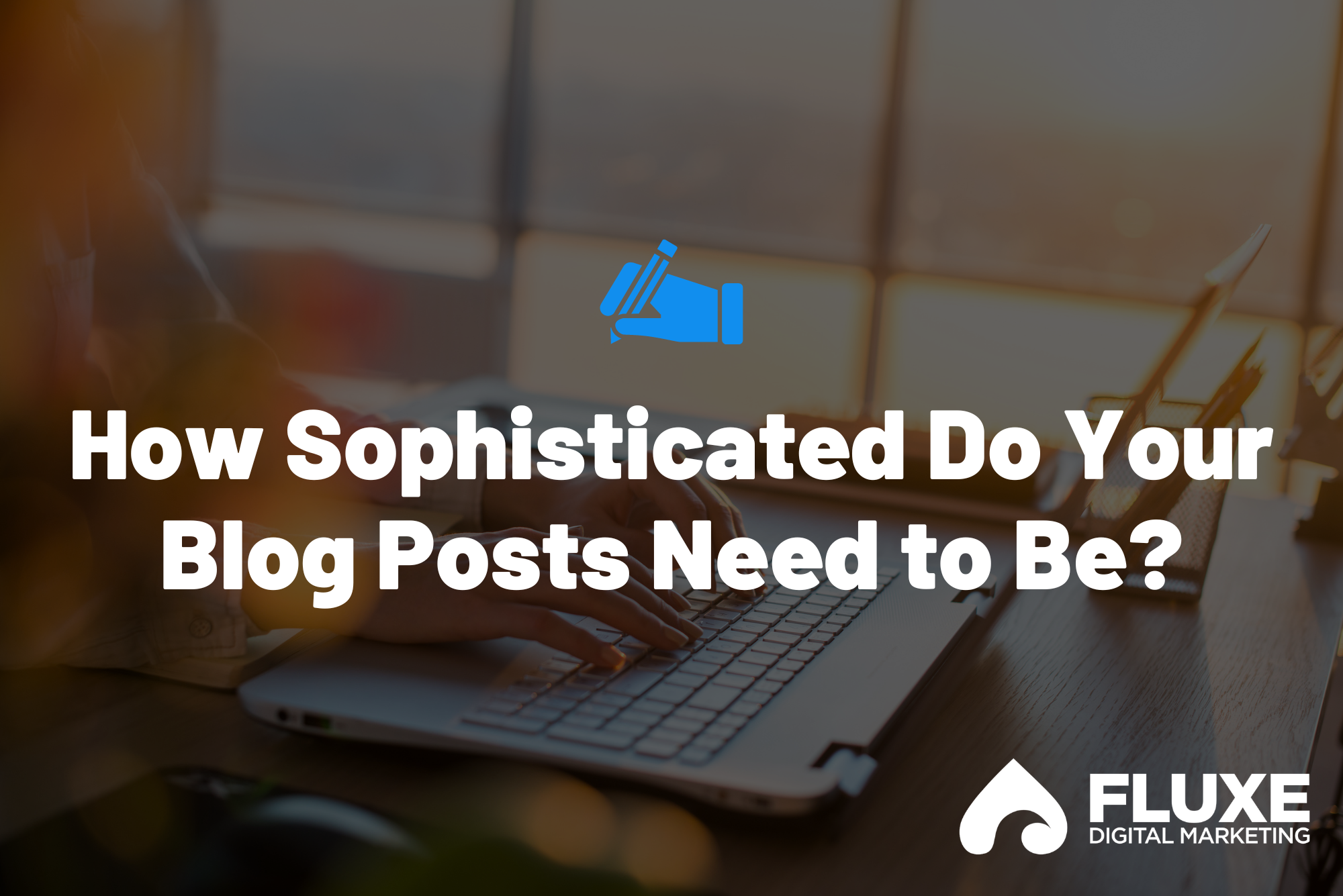 How Sophisticated Do Your Blog Posts Need to Be?